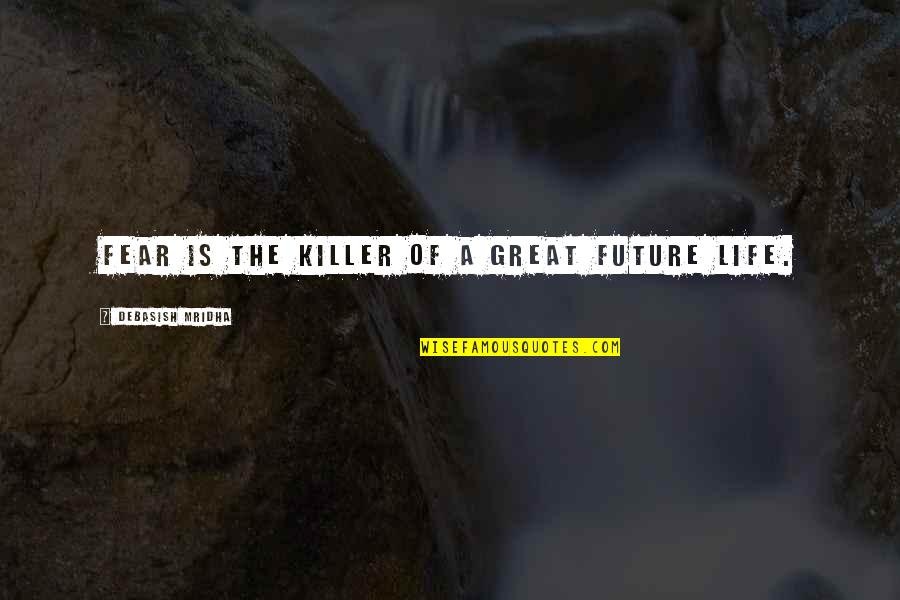 A Killer Quotes By Debasish Mridha: Fear is the killer of a great future