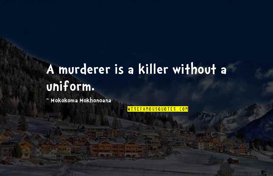 A Killer Quotes By Mokokoma Mokhonoana: A murderer is a killer without a uniform.