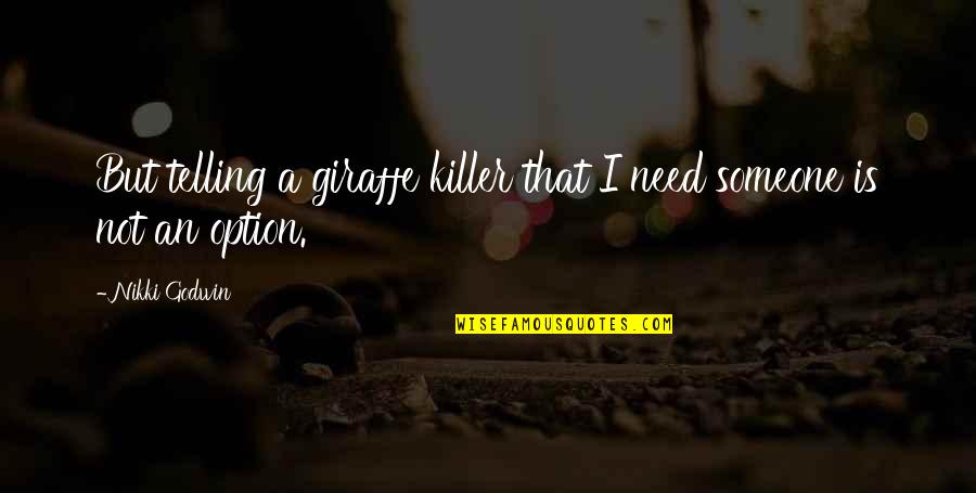 A Killer Quotes By Nikki Godwin: But telling a giraffe killer that I need