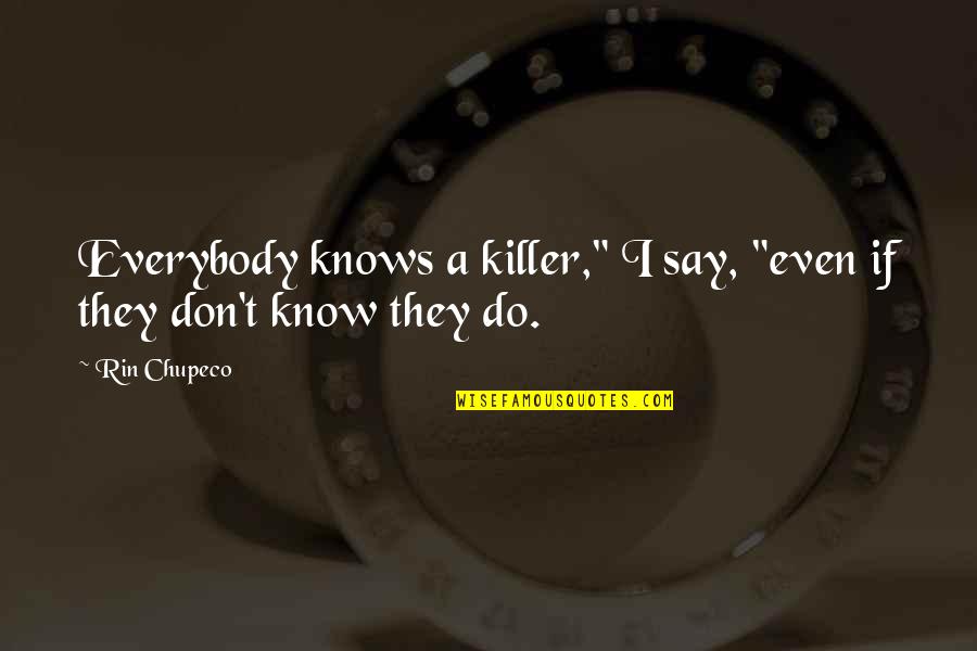 A Killer Quotes By Rin Chupeco: Everybody knows a killer," I say, "even if