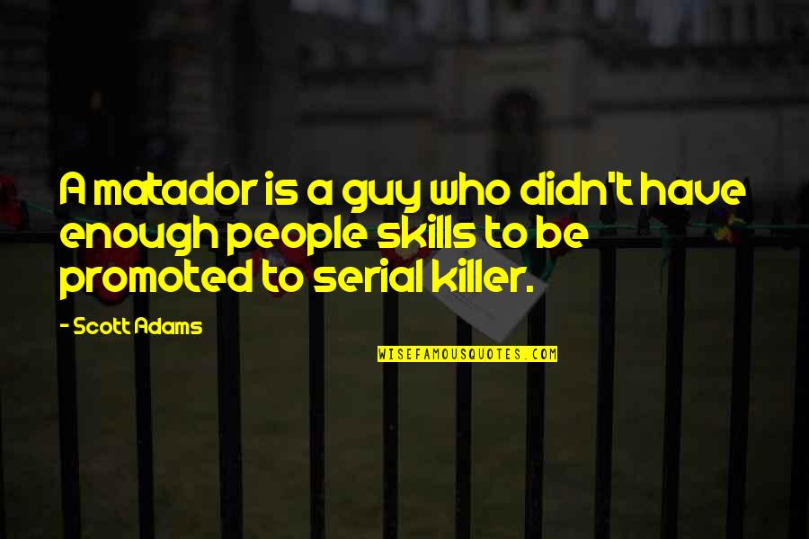 A Killer Quotes By Scott Adams: A matador is a guy who didn't have