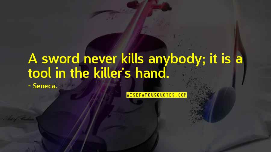 A Killer Quotes By Seneca.: A sword never kills anybody; it is a