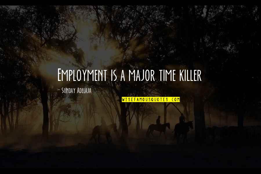 A Killer Quotes By Sunday Adelaja: Employment is a major time killer