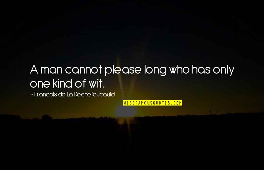 A Kind Man Quotes By Francois De La Rochefoucauld: A man cannot please long who has only A Kind Man Quotes By Francois De La Rochefoucauld: A man cannot please long who has only