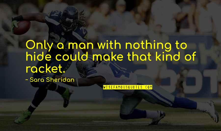 A Kind Man Quotes By Sara Sheridan: Only a man with nothing to hide could A Kind Man Quotes By Sara Sheridan: Only a man with nothing to hide could
