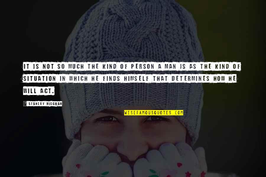 A Kind Man Quotes By Stanley Milgram: It is not so much the kind of A Kind Man Quotes By Stanley Milgram: It is not so much the kind of
