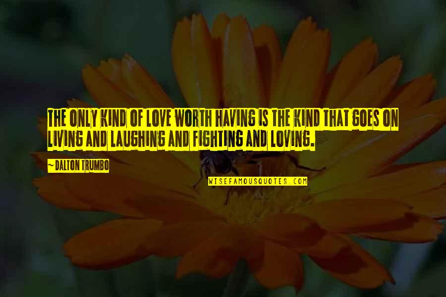 A Kind Of Loving Quotes By Dalton Trumbo: The only kind of love worth having is