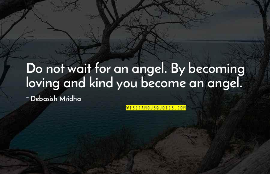 A Kind Of Loving Quotes By Debasish Mridha: Do not wait for an angel. By becoming