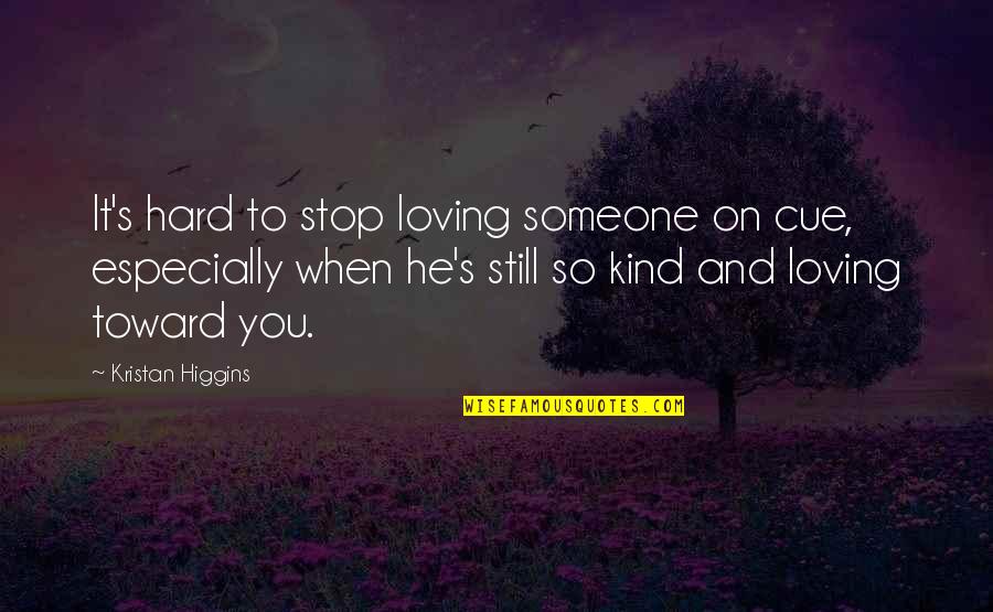A Kind Of Loving Quotes By Kristan Higgins: It's hard to stop loving someone on cue,