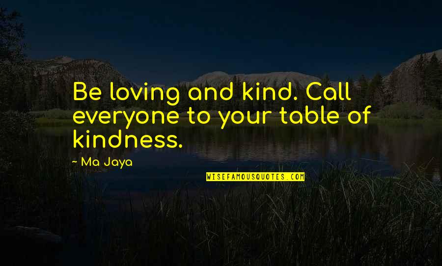 A Kind Of Loving Quotes By Ma Jaya: Be loving and kind. Call everyone to your