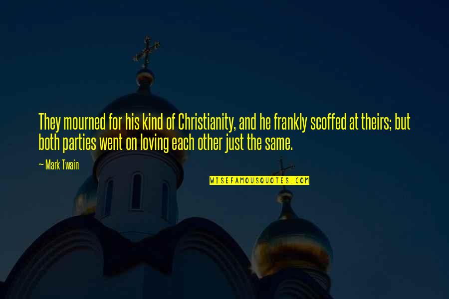 A Kind Of Loving Quotes By Mark Twain: They mourned for his kind of Christianity, and