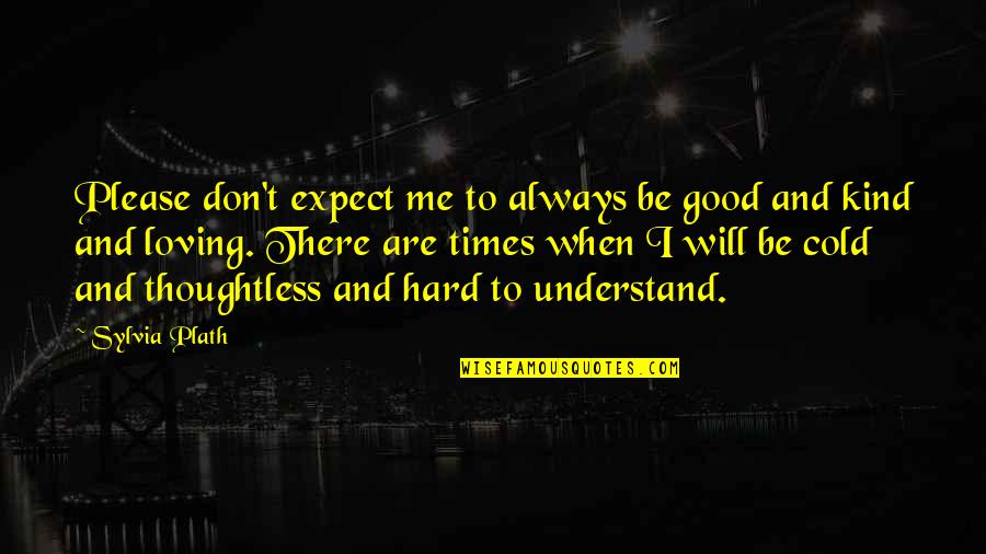 A Kind Of Loving Quotes By Sylvia Plath: Please don't expect me to always be good