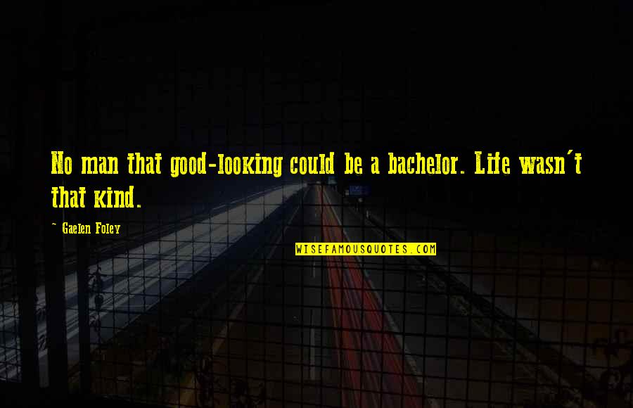 A Kind Quote Quotes By Gaelen Foley: No man that good-looking could be a bachelor.