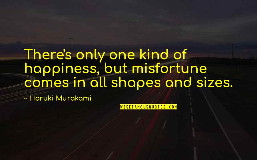 A Kind Quote Quotes By Haruki Murakami: There's only one kind of happiness, but misfortune
