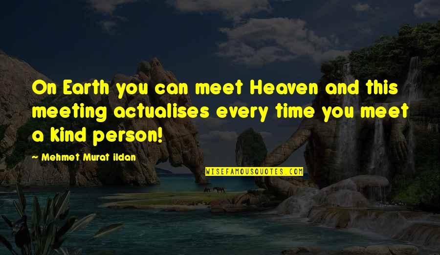 A Kind Quote Quotes By Mehmet Murat Ildan: On Earth you can meet Heaven and this A Kind Quote Quotes By Mehmet Murat Ildan: On Earth you can meet Heaven and this