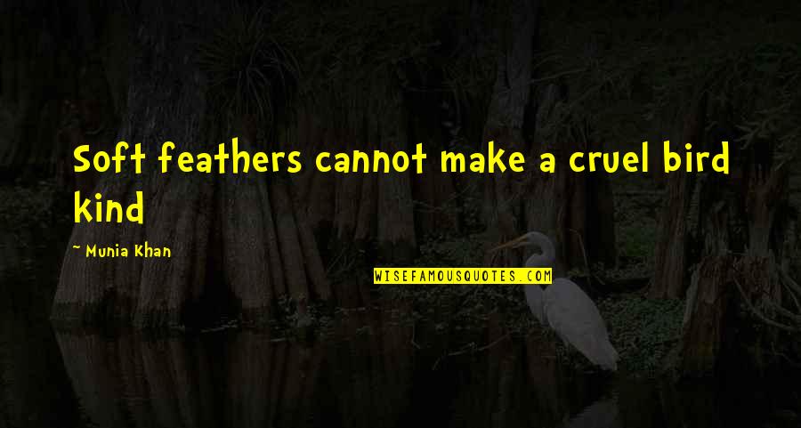 A Kind Quote Quotes By Munia Khan: Soft feathers cannot make a cruel bird kind A Kind Quote Quotes By Munia Khan: Soft feathers cannot make a cruel bird kind
