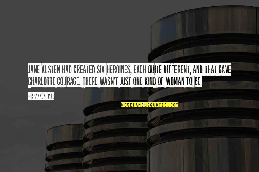 A Kind Quote Quotes By Shannon Hale: Jane Austen had created six heroines, each quite A Kind Quote Quotes By Shannon Hale: Jane Austen had created six heroines, each quite