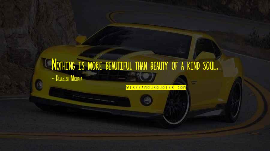 A Kind Soul Quotes By Debasish Mridha: Nothing is more beautiful than beauty of a