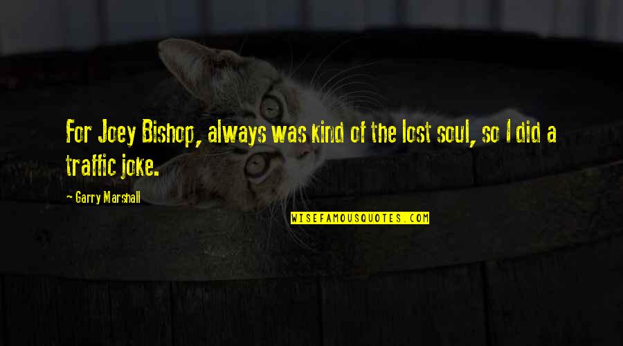 A Kind Soul Quotes By Garry Marshall: For Joey Bishop, always was kind of the