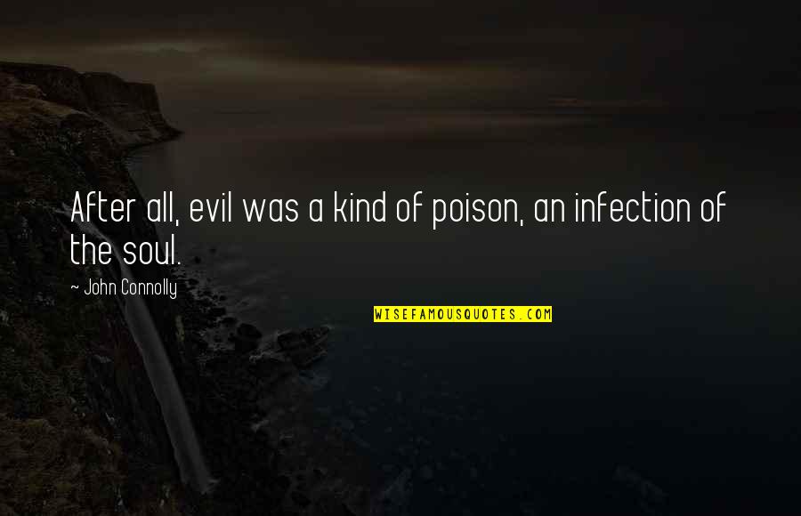 A Kind Soul Quotes By John Connolly: After all, evil was a kind of poison,