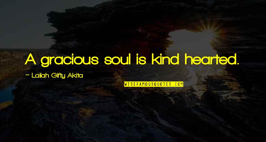 A Kind Soul Quotes By Lailah Gifty Akita: A gracious soul is kind hearted.