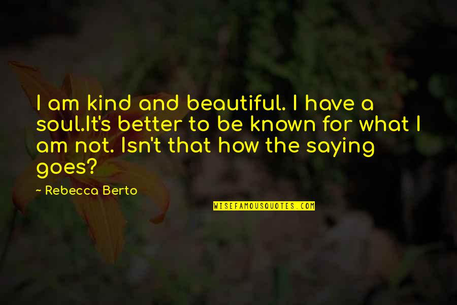 A Kind Soul Quotes By Rebecca Berto: I am kind and beautiful. I have a