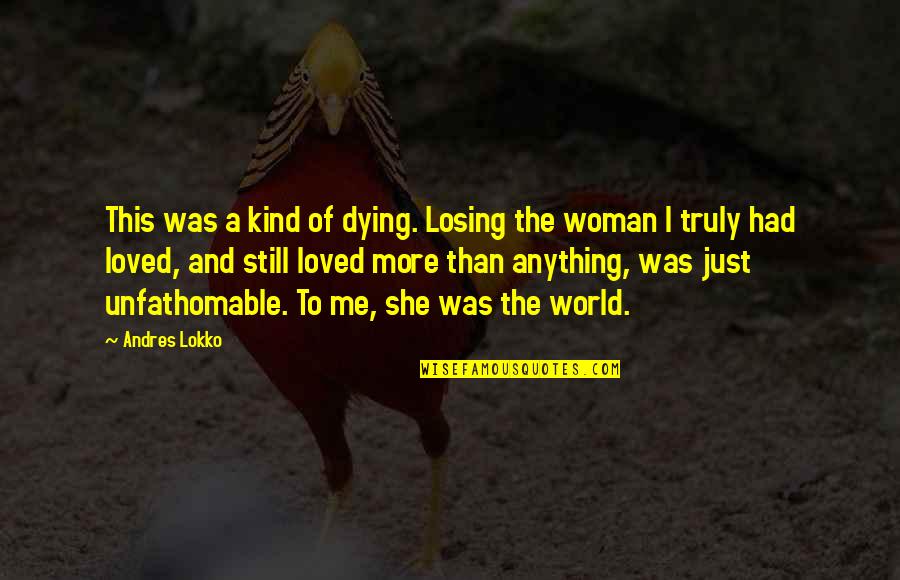 A Kind Woman Quotes By Andres Lokko: This was a kind of dying. Losing the