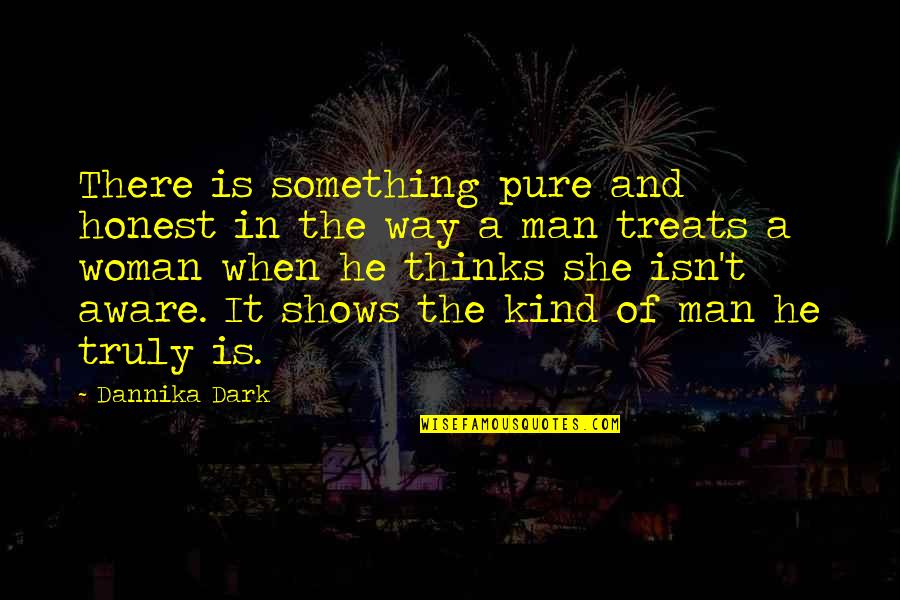 A Kind Woman Quotes By Dannika Dark: There is something pure and honest in the