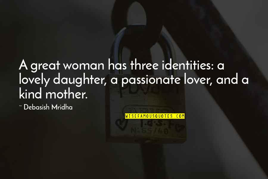 A Kind Woman Quotes By Debasish Mridha: A great woman has three identities: a lovely