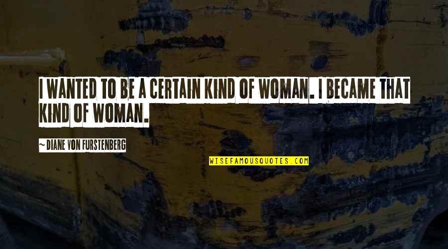 A Kind Woman Quotes By Diane Von Furstenberg: I wanted to be a certain kind of
