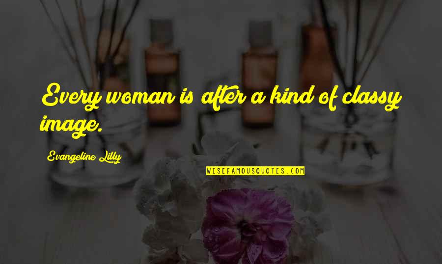 A Kind Woman Quotes By Evangeline Lilly: Every woman is after a kind of classy