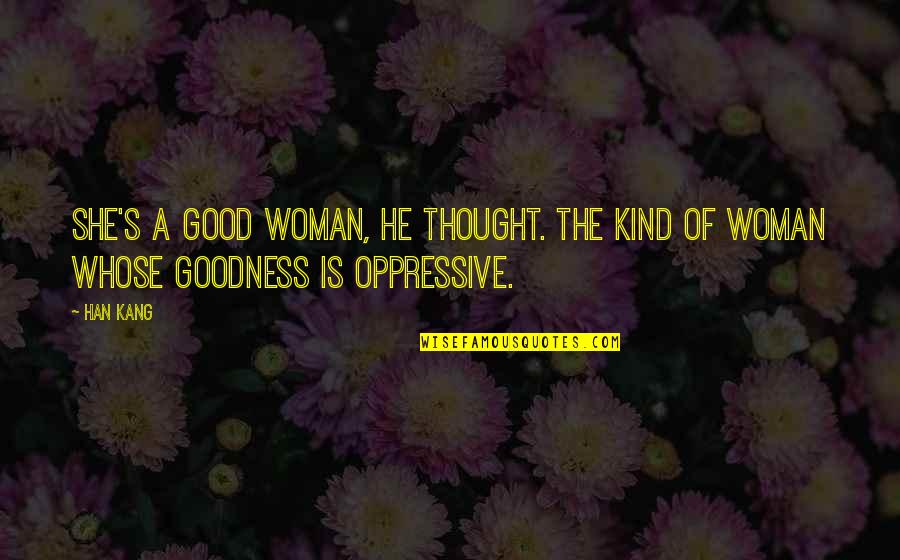 A Kind Woman Quotes By Han Kang: She's a good woman, he thought. The kind