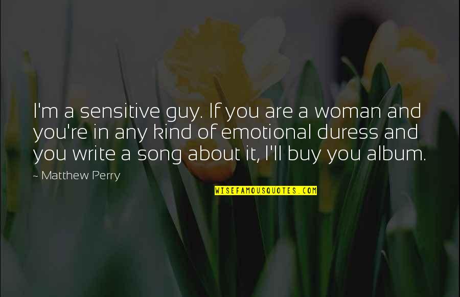 A Kind Woman Quotes By Matthew Perry: I'm a sensitive guy. If you are a