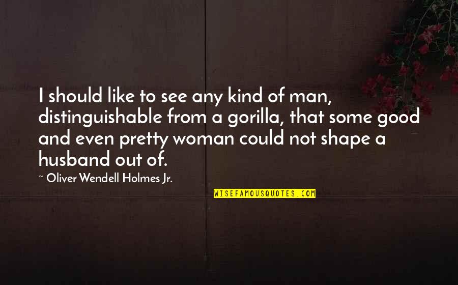 A Kind Woman Quotes By Oliver Wendell Holmes Jr.: I should like to see any kind of