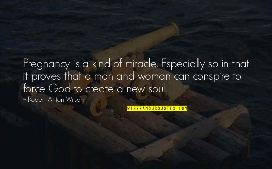 A Kind Woman Quotes By Robert Anton Wilson: Pregnancy is a kind of miracle. Especially so