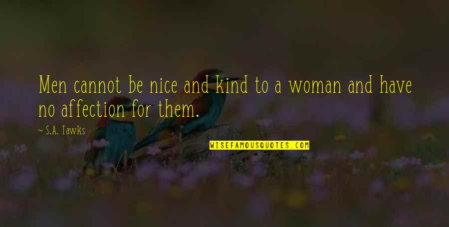 A Kind Woman Quotes By S.A. Tawks: Men cannot be nice and kind to a