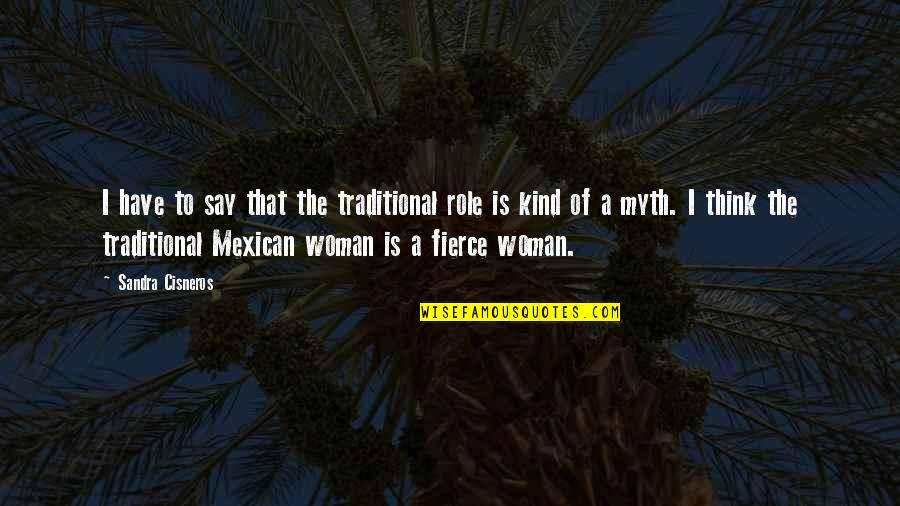 A Kind Woman Quotes By Sandra Cisneros: I have to say that the traditional role