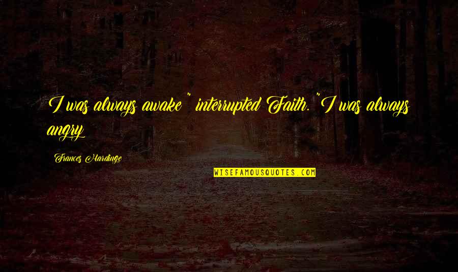 A King Only Bows Down To His Queen Love Quotes By Frances Hardinge: I was always awake!" interrupted Faith. "I was A King Only Bows Down To His Queen Love Quotes By Frances Hardinge: I was always awake!" interrupted Faith. "I was