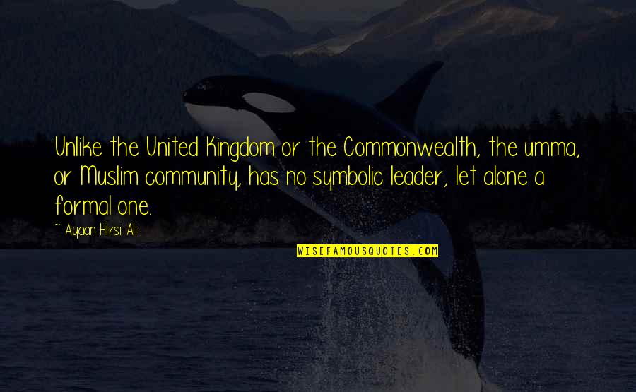 A Kingdom Quotes By Ayaan Hirsi Ali: Unlike the United Kingdom or the Commonwealth, the A Kingdom Quotes By Ayaan Hirsi Ali: Unlike the United Kingdom or the Commonwealth, the