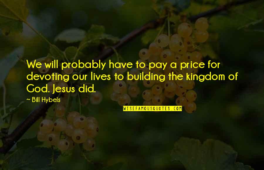 A Kingdom Quotes By Bill Hybels: We will probably have to pay a price