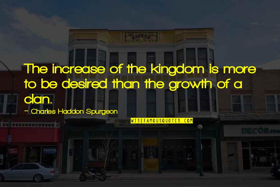 A Kingdom Quotes By Charles Haddon Spurgeon: The increase of the kingdom is more to
