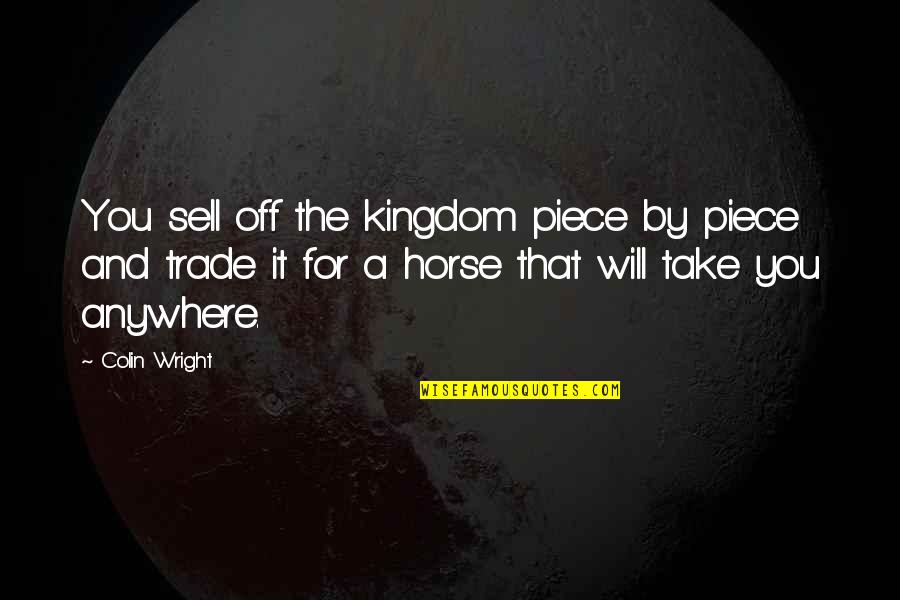 A Kingdom Quotes By Colin Wright: You sell off the kingdom piece by piece