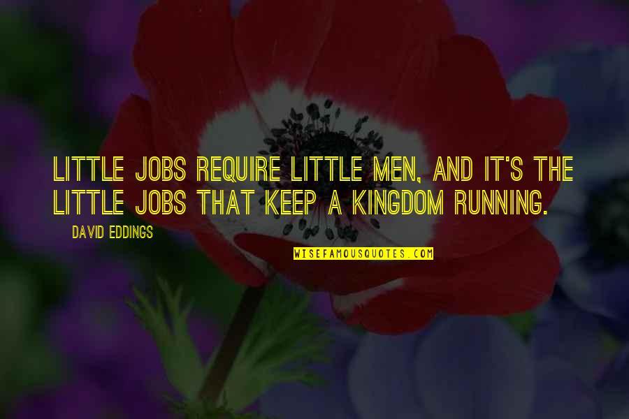 A Kingdom Quotes By David Eddings: Little jobs require little men, and it's the