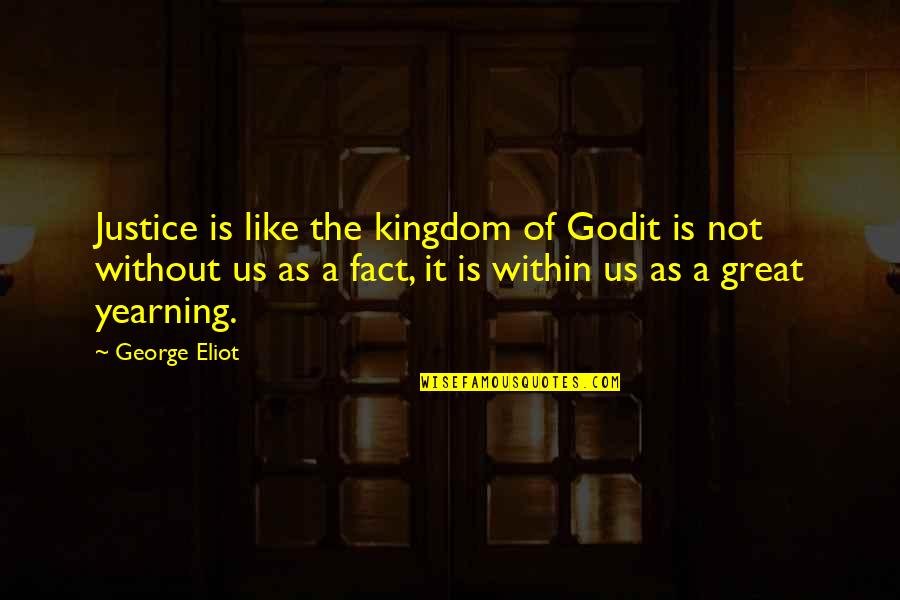 A Kingdom Quotes By George Eliot: Justice is like the kingdom of Godit is