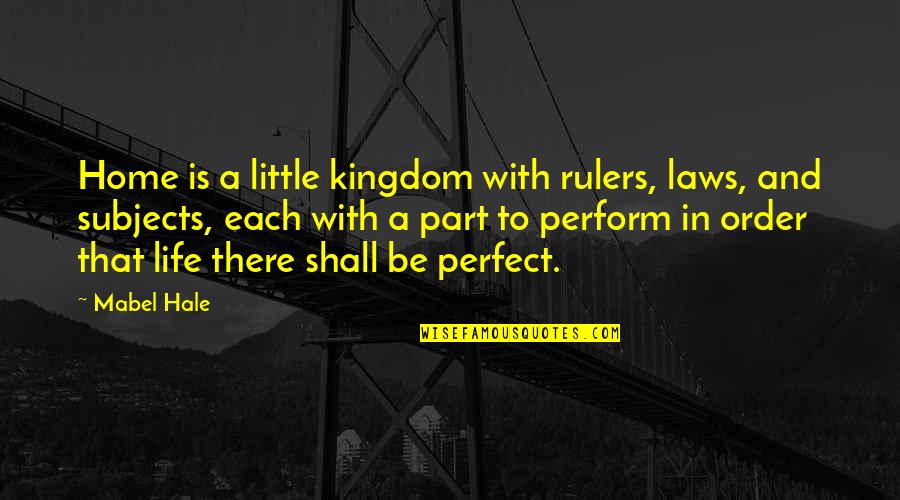 A Kingdom Quotes By Mabel Hale: Home is a little kingdom with rulers, laws,