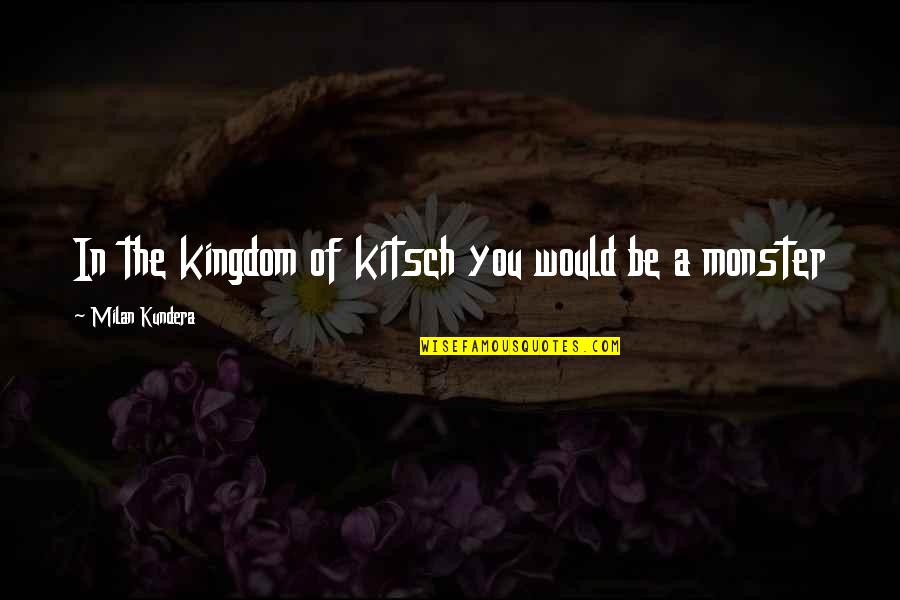 A Kingdom Quotes By Milan Kundera: In the kingdom of kitsch you would be