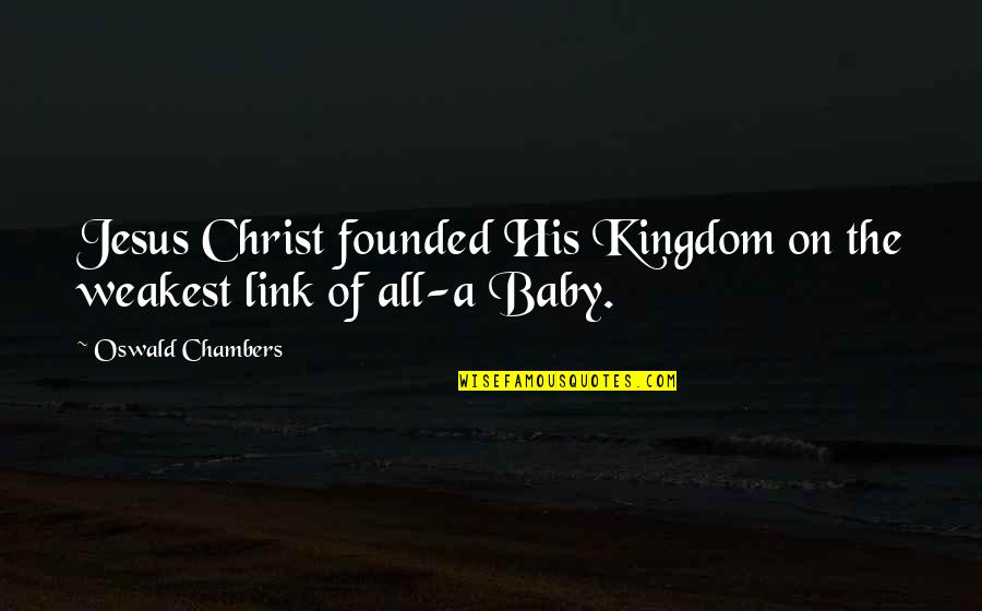 A Kingdom Quotes By Oswald Chambers: Jesus Christ founded His Kingdom on the weakest