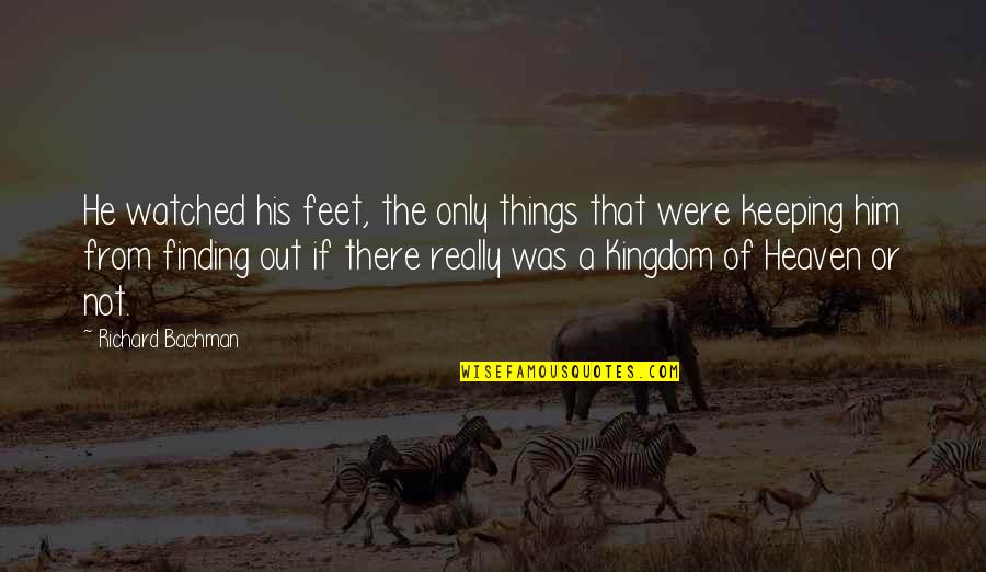 A Kingdom Quotes By Richard Bachman: He watched his feet, the only things that