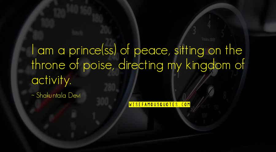 A Kingdom Quotes By Shakuntala Devi: I am a prince(ss) of peace, sitting on