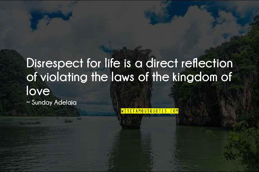 A Kingdom Quotes By Sunday Adelaja: Disrespect for life is a direct reflection of